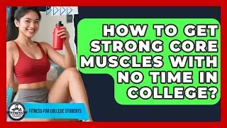 How To Get Strong Core Muscles With No Time In College? - Test