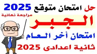حل امتحان متوقع جبر للصف الثانى الاعدادى أخر العام 2025 | مراجعه نهائية جبر تانية اعدادى ترم ثانى
