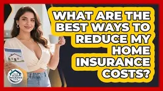 What Are The Best Ways To Reduce My Home Insurance Costs? - Your Home Insurance Guide