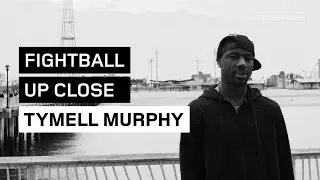 FIGHTBALL UP CLOSE: TYMELL MURPHY