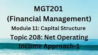 MGT201 (Financial Management) Module 11Topic 208: Net Operating Income Approach-1