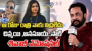LIVE: Actor Sivaji Emotional Words | ఆ రోజు రాత్రి నాకు నిద్రలేదు చిన్మయి అనసూయ..సారీ | Prime9