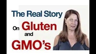 The Real Story on Gluten and GMO's