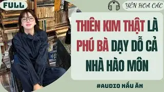 FULL AUDIO | THIÊN KIM THẬT LÀ PHÚ BÀ DẠY DỖ CẢ NHÀ HÀO MÔN | YÊN HOA CÁC #truyenaudio #audio