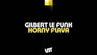 Gilbert Le Funk - Horny Flava (Original Mix)