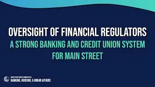 Oversight of Financial Regulators: A Strong Banking and Credit Union System for Main Street
