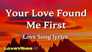 Your Love Found Me First - Love Song (Lyrics)
