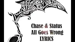 Chase & Status - All Goes Wrong LYRICS