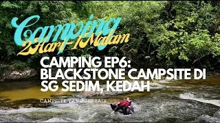 CAMPING EP6: Blackstone Campsite di Sg Sedim, Kedah
