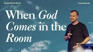 When God Comes in the Room | Pr. Travis Holownia | Full Service