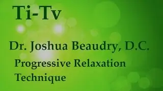 Dr. Joshua Beaudry, D.C. - Progressive Relaxation Technique