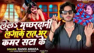 #bhojpuri | लेल मच्छरदानी लगाके रातभर कमर सटाके | Bansi Awara 