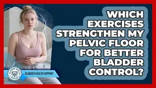 Which Exercises Strengthen My Pelvic Floor For Better Bladder Control? - Bladder Health Support