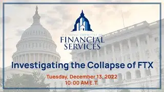 FTX CEO John Ray III U.S. House Committee: Investigating the Collapse of FTX, Part I