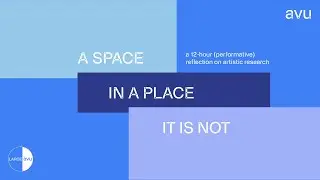 SPACE iN A PLACE IT IS NOT - AVU Large symposium 12h stream