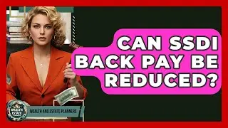 Can SSDI Back Pay Be Reduced? - Wealth and Estate Planners