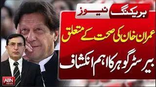 Important Revelation About Imran Khan&rsquo;s Health | Barrister Gohar Speaks | BREAKING NEWS | ABN NEWS