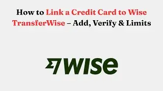 How to Link a Credit Card to Wise TransferWise &ndash; Add, Verify & Limits