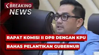 BREAKING NEWS - DPR bersama Mendagri, KPU-Bawaslu Rapat Pelantikan Kepala Daerah Pilkada 2024