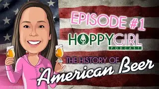 Hoppy Girl Podcast Episode 1: The History of Beer in America