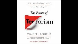 Future of Terrorism: ISIS, Al-Qaeda, and the Alt-Right - Christopher Wall