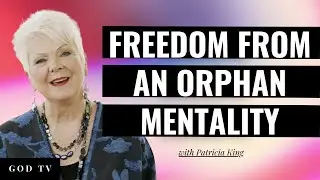 Being Free From An Orphan Mentality | Patricia King