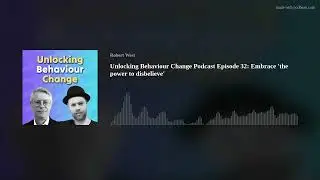 Unlocking Behaviour Change Podcast Episode 32: Embrace 'the power to disbelieve'