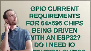 Electronics: GPIO current requirements for 64&times;595 chips being driven with an ESP32? Do I need IO ...