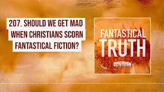 207. Should We Get Mad When Christians Scorn Fantastical Fiction?