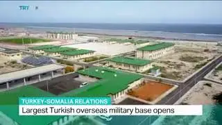 Turkey-Somalia Relations: Largest Turkish overseas military base opens