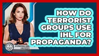 How Do Terrorist Groups Use IHL For Propaganda? - International Humanitarian Law Experts