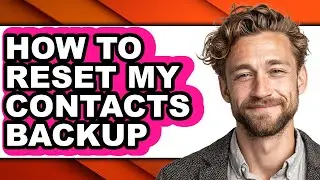 How to Reset My Contacts Backup - Step by Step
