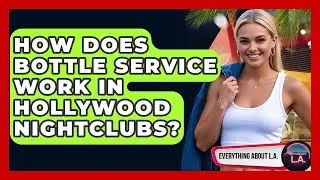 How Does Bottle Service Work In Hollywood Nightclubs? - Everything About LA