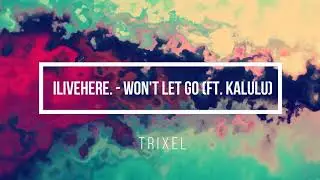 ILIVEHERE. - Won't Let Go (ft. Kalulu) || TRIXEL