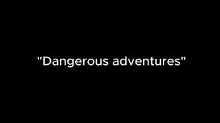 Dangeros Adventures! Only for the cool!