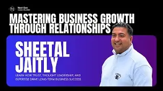 How Sheetal Jaitly Builds Strong Business Relationships That Drive Growth