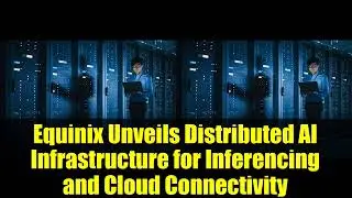 Equinix представляет распределенную инфраструктуру ИИ для вывода и подключения к облаку