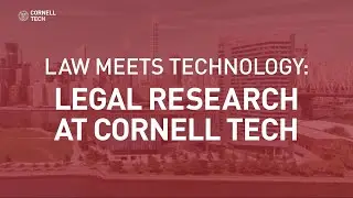 Law Meets Technology: Legal Research at Cornell Tech