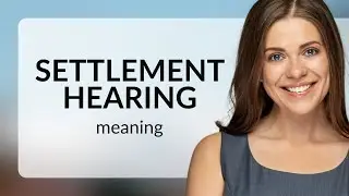 Understanding Settlement Hearings: A Guide to Legal Terms