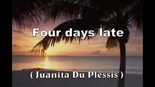 Four days late with Lyrics ( Juanita Du Plessis )