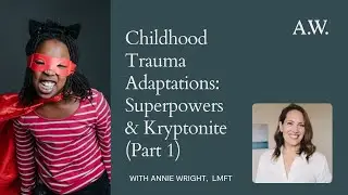 Childhood Trauma Adaptations:  Superpowers & Kryptonite Part 1
