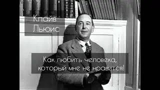 Как любить человека, который мне не нравится! Клайв Льюис