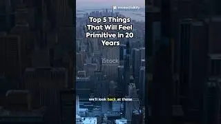 Top 5 Things That Will Feel Primitive in 20 Years 🔮