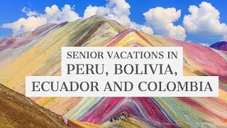 Senior Vacations in Peru, Bolivia, Ecuador and Colombia