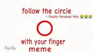 Follow the circle with ur finger meme:P