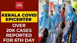 Kerala Leading Covid Third Wave? Over 20,000 Cases Reported For 6th Day In Row | India Today