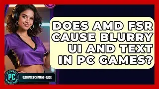 Does AMD FSR Cause Blurry UI And Text In PC Games? - Ultimate PC Gaming Guide