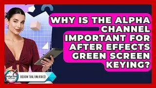 Why Is The Alpha Channel Important For After Effects Green Screen Keying? - Design Tool Unlocked