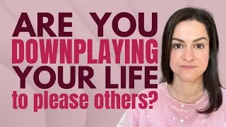 Are You Downplaying Your Life To Please Others?