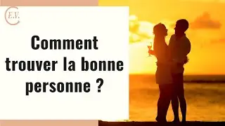 Comment attirer la bonne personne dans sa vie ? 2 choses &agrave; savoir pour trouver la bonne personne !